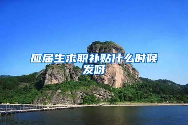 应届生求职补贴什么时候发呀