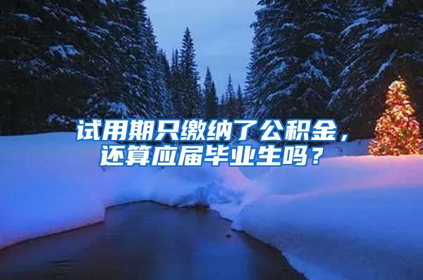 试用期只缴纳了公积金，还算应届毕业生吗？