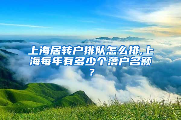 上海居转户排队怎么排,上海每年有多少个落户名额？