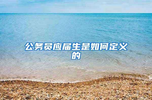 公务员应届生是如何定义的