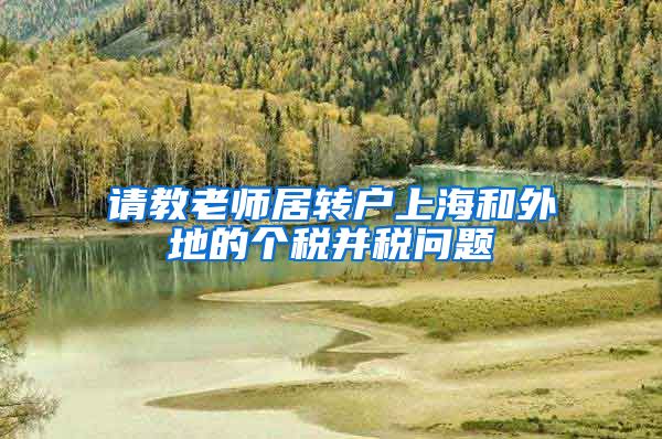 请教老师居转户上海和外地的个税并税问题