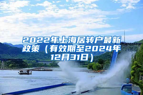 2022年上海居转户最新政策（有效期至2024年12月31日）