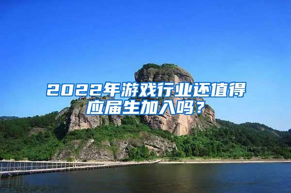 2022年游戏行业还值得应届生加入吗？