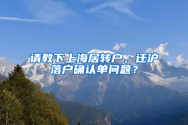 请教下上海居转户，迁沪落户确认单问题？