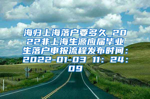 海归上海落户要多久_2022非上海生源应届毕业生落户申报流程发布时间：2022-01-03 11：24：09