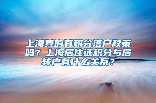 上海真的有积分落户政策吗？上海居住证积分与居转户有什么关系？