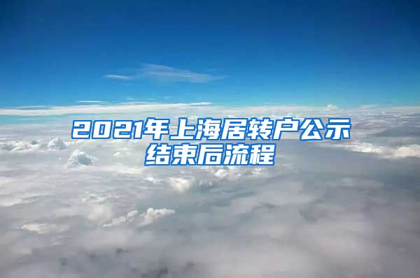 2021年上海居转户公示结束后流程