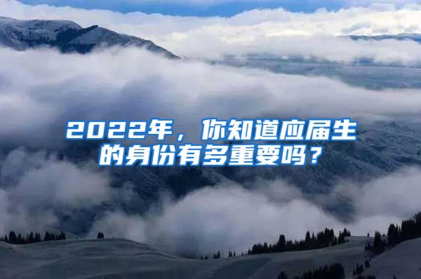 2022年，你知道应届生的身份有多重要吗？