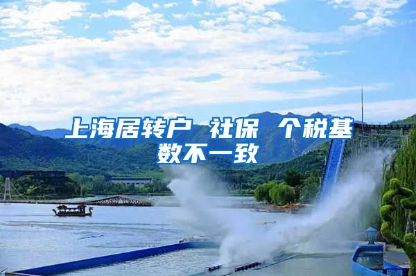 上海居转户 社保 个税基数不一致