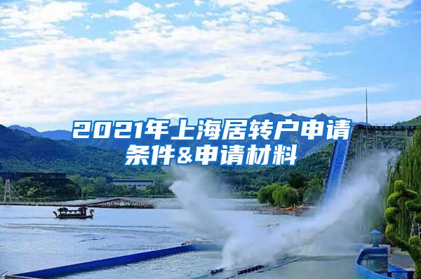 2021年上海居转户申请条件&申请材料