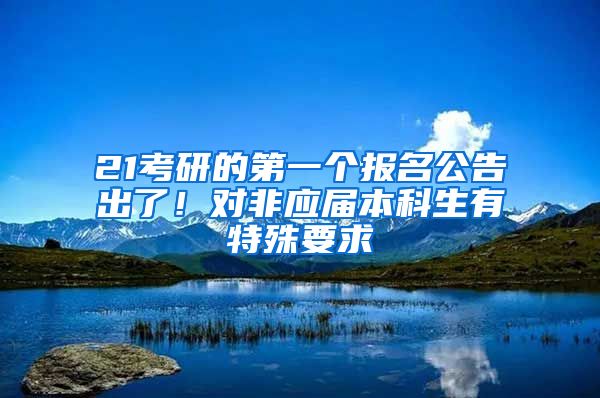 21考研的第一个报名公告出了！对非应届本科生有特殊要求