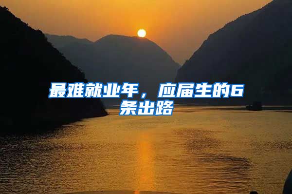最难就业年，应届生的6条出路