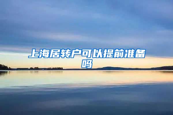 上海居转户可以提前准备吗
