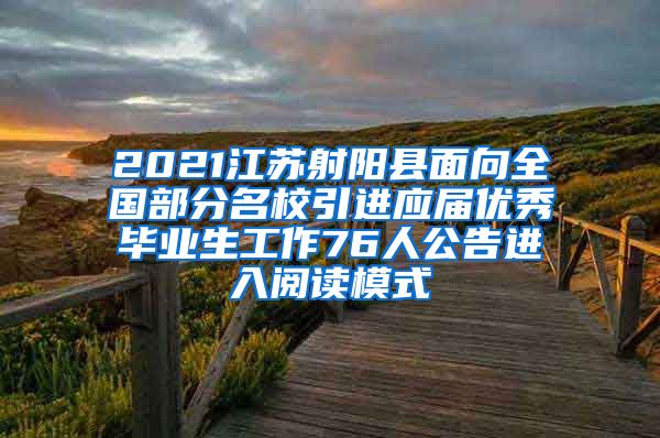 2021江苏射阳县面向全国部分名校引进应届优秀毕业生工作76人公告进入阅读模式