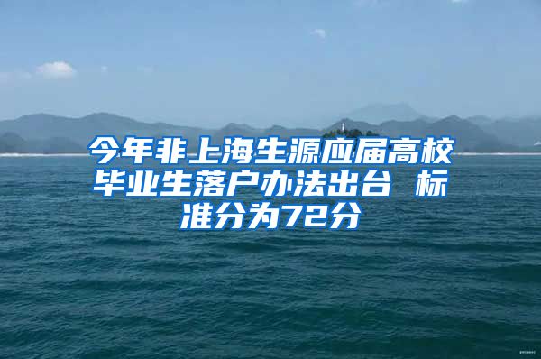 今年非上海生源应届高校毕业生落户办法出台 标准分为72分