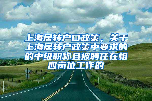 上海居转户口政策，关于上海居转户政策中要求的的中级职称且被聘任在相应岗位工作的