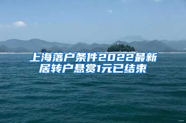上海落户条件2022最新居转户悬赏1元已结束