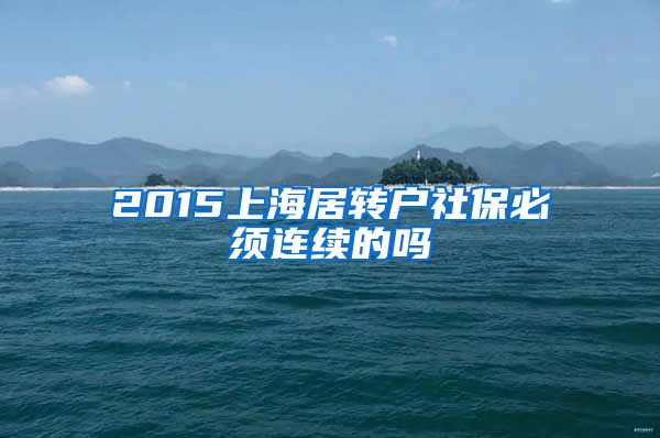 2015上海居转户社保必须连续的吗