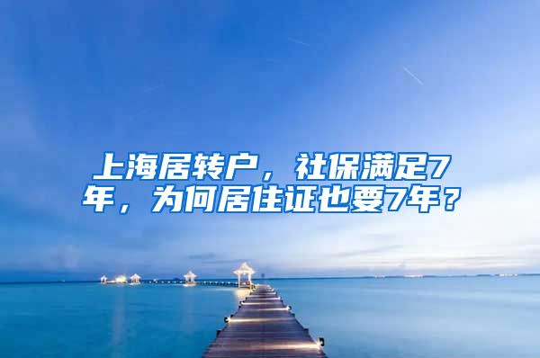 上海居转户，社保满足7年，为何居住证也要7年？