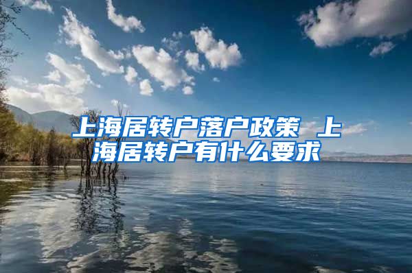 上海居转户落户政策 上海居转户有什么要求