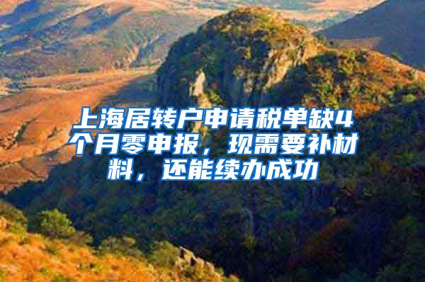上海居转户申请税单缺4个月零申报，现需要补材料，还能续办成功