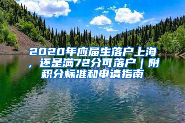 2020年应届生落户上海，还是满72分可落户｜附积分标准和申请指南