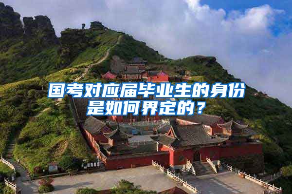 国考对应届毕业生的身份是如何界定的？