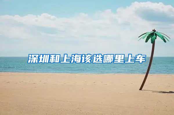 深圳和上海该选哪里上车