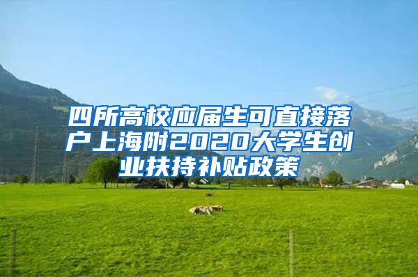 四所高校应届生可直接落户上海附2020大学生创业扶持补贴政策