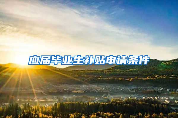 应届毕业生补贴申请条件