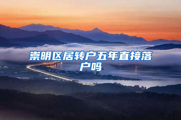 崇明区居转户五年直接落户吗