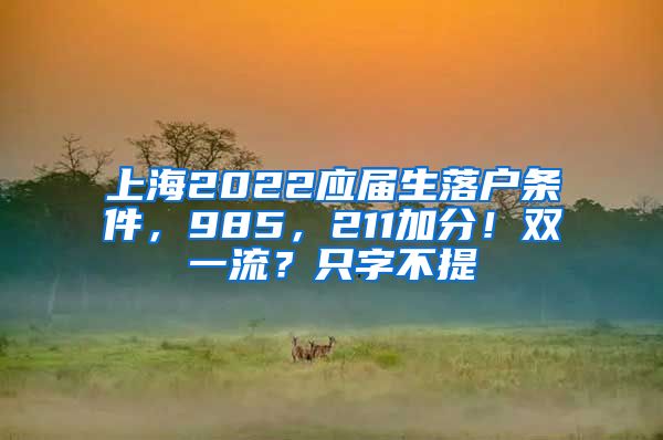上海2022应届生落户条件，985，211加分！双一流？只字不提