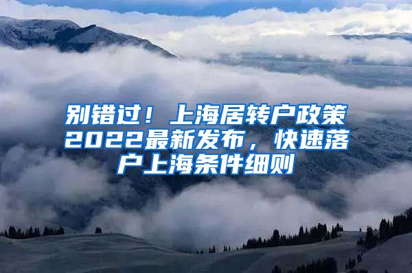 别错过！上海居转户政策2022最新发布，快速落户上海条件细则