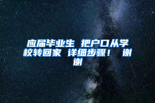 应届毕业生 把户口从学校转回家 详细步骤！ 谢谢