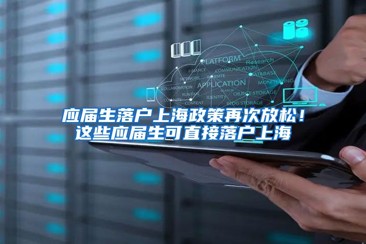 应届生落户上海政策再次放松！这些应届生可直接落户上海