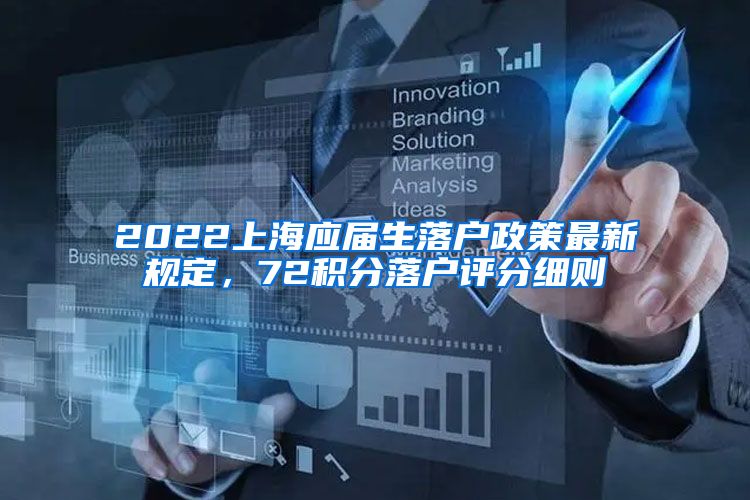 2022上海应届生落户政策最新规定，72积分落户评分细则
