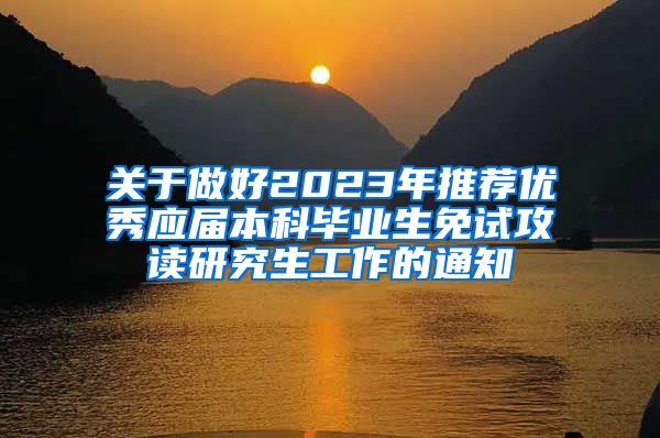 关于做好2023年推荐优秀应届本科毕业生免试攻读研究生工作的通知