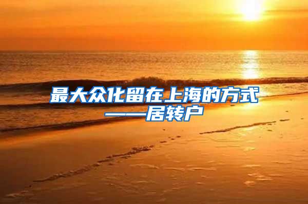 最大众化留在上海的方式——居转户