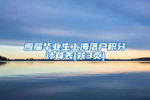 应届毕业生上海落户积分计算表(共3页)