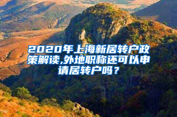 2020年上海新居转户政策解读,外地职称还可以申请居转户吗？