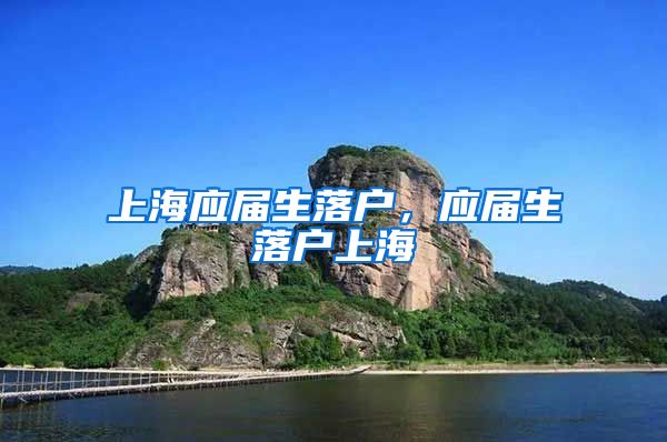 上海应届生落户，应届生落户上海