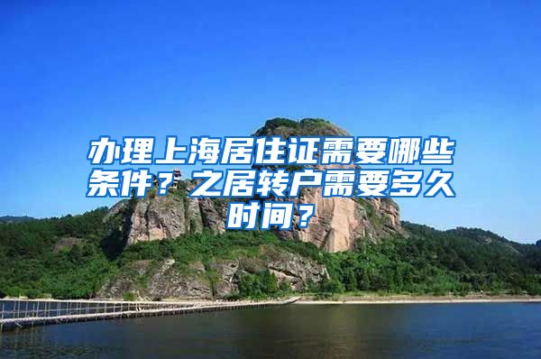 办理上海居住证需要哪些条件？之居转户需要多久时间？