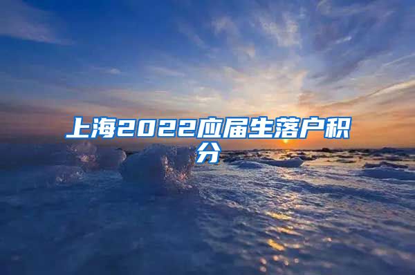 上海2022应届生落户积分