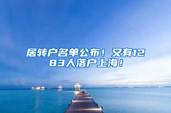 居转户名单公布！又有1283人落户上海！