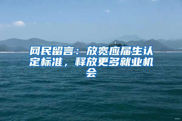 网民留言：放宽应届生认定标准，释放更多就业机会