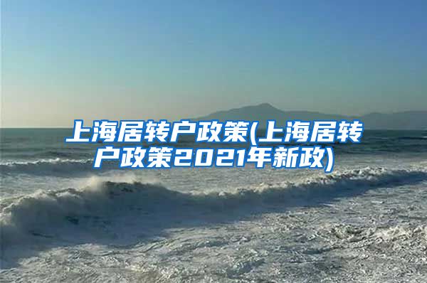 上海居转户政策(上海居转户政策2021年新政)