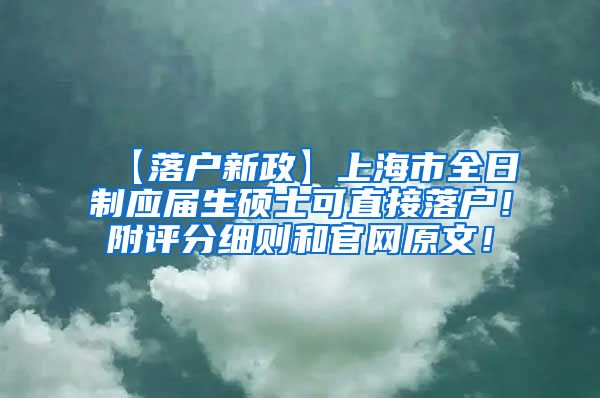 【落户新政】上海市全日制应届生硕士可直接落户！附评分细则和官网原文！