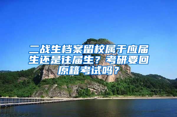 二战生档案留校属于应届生还是往届生？考研要回原籍考试吗？
