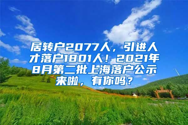 居转户2077人，引进人才落户1801人！2021年8月第二批上海落户公示来啦，有你吗？