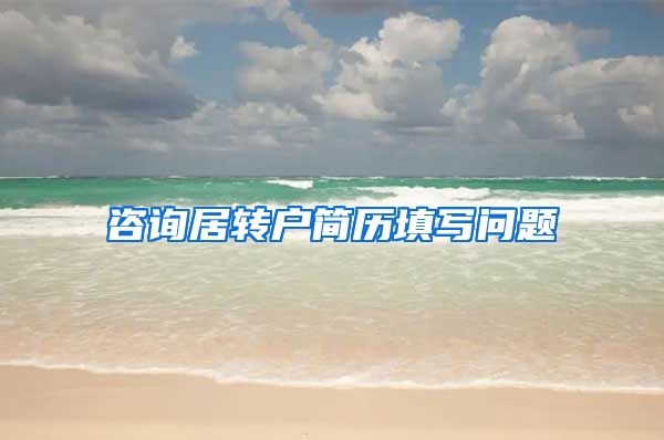 咨询居转户简历填写问题